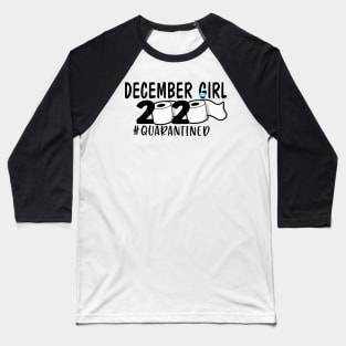 Funny December Girl 2020 Quarantined Birthday Gift Baseball T-Shirt